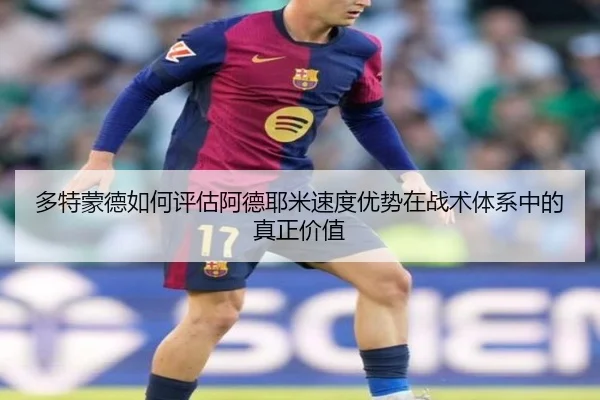 多特蒙德如何评估阿德耶米速度优势在战术体系中的真正价值