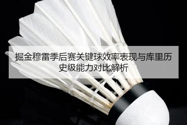 掘金穆雷季后赛关键球效率表现与库里历史级能力对比解析 - kaiyun