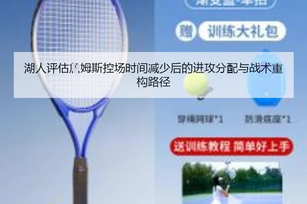 湖人评估詹姆斯控场时间减少后的进攻分配与战术重构路径 | kaiyun