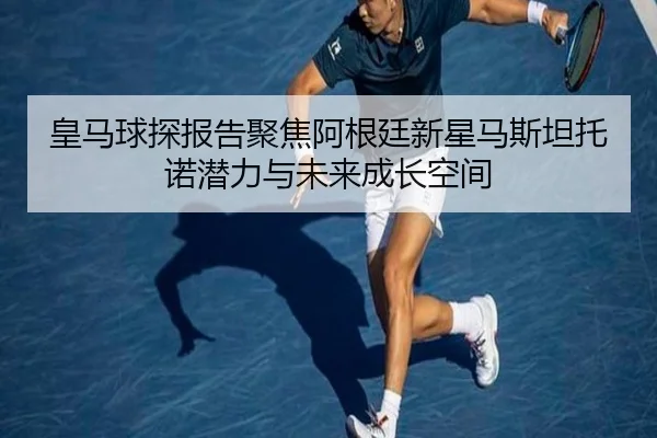 皇马球探报告聚焦阿根廷新星马斯坦托诺潜力与未来成长空间 | kaiyun